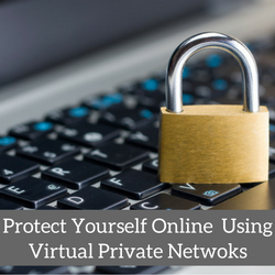 How To Protect Yourself Online Using a Virtual Private Network