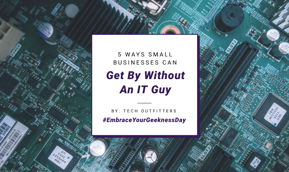 5 Ways Small Businesses Can Get By Without An It Guy - Tech Outfitters