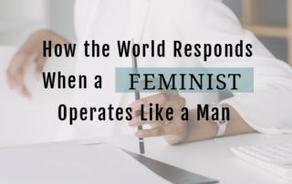 How the World Responds When a Feminist Operates Like a Man