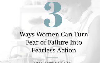 3 Ways Women Can Turn Fear of Failure into Fearless Action