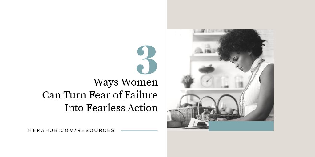 3 Ways Women Can Turn Fear of Failure into Fearless Action