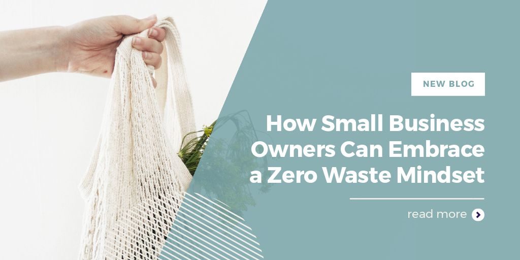 How Small Business Owners Can Embrace a Zero Waste Mindset
